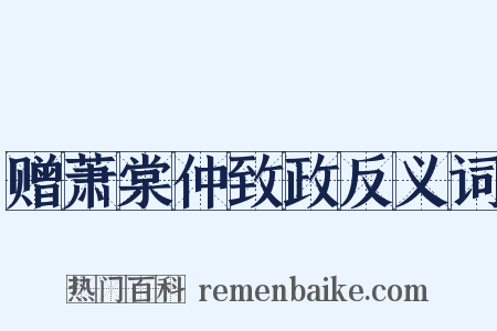 赠萧棠仲致政反义词是什么意思的图片